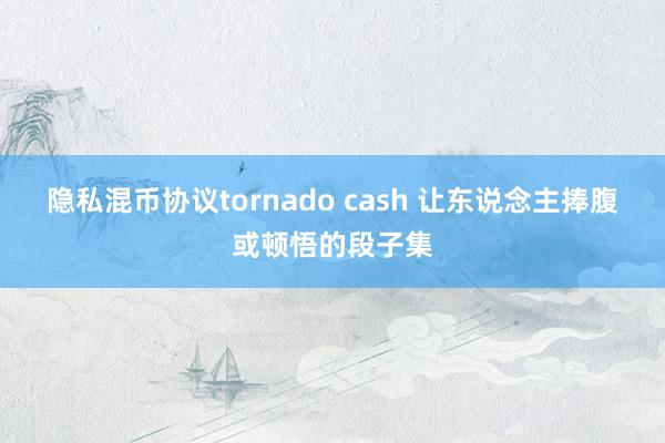 隐私混币协议tornado cash 让东说念主捧腹或顿悟的段子集